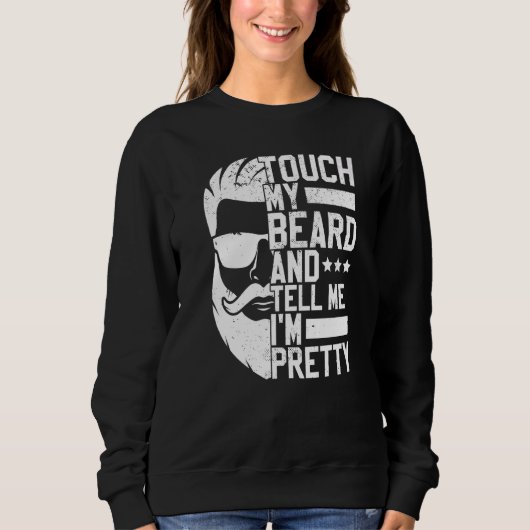 Bartete Mann Touch meinen Bart und sagen mir, ich Sweatshirt (Vorderseite)