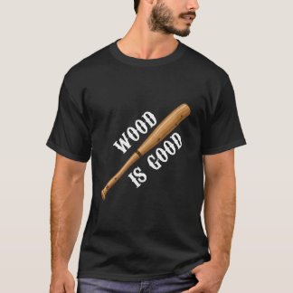 Baseballschlägerholz ist gut T-Shirt