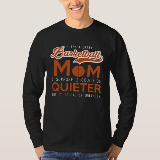 Basketball Crazy Mom I Suppose I Could Be Quiet T-Shirt (Vorderseite)