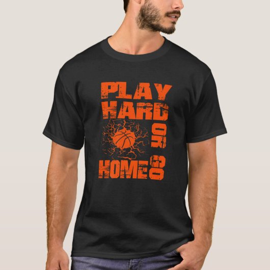 Basketball Play Hard Or Go Home  Basketball Fan T-Shirt (Vorderseite)