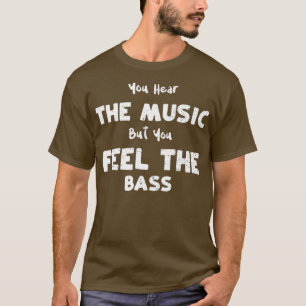 Bass Gitarre hören Sie die Musik, aber Sie fühlen T-Shirt