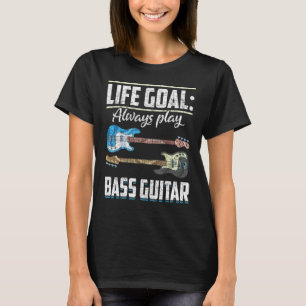 Bass Gitarrist Bassist Life Goal spielt immer Bass T-Shirt