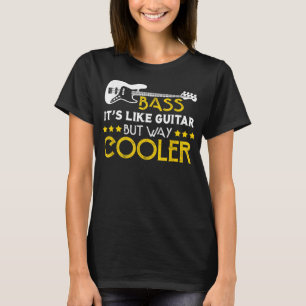 Bass ist es wie Gitarre, aber viel cooler Musiker  T-Shirt