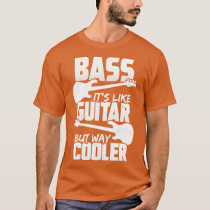 Bass ist wie Gitarre, aber viel Cooler Bassisten G T-Shirt