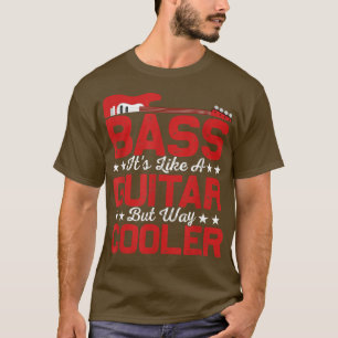 Bass Its Like A Guitar But Way Cooler Musician Pla T-Shirt