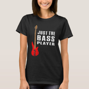 Bass Player Bass Gitarrist Bassist Just Bass Playe T-Shirt