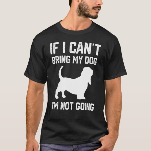 Basset Hound dog If I Can't Bring My Dog I'm Not G T-Shirt (Vorderseite)