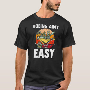 Bauer Hoeing Ain't Easy Garening Pflanze Garten T-Shirt