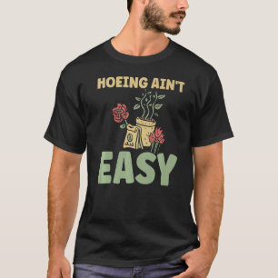 Bauer Hoeing Ain't Easy Garening Pflanze Garten T-Shirt