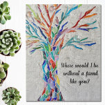 Baum der Lebensfreunde Puzzle<br><div class="desc">Dieses dekorative Puzzle aus Puzzle mit Mosaikbaum in Regenbogenfarben und den Worten: "Wo wäre ich ohne einen Freund wie dich?" Weil wir unsere Kunstwerke erstellen, werden Sie dieses exakte Bild von anderen Designern nicht finden. Original Mosaik © Michele Davies.</div>
