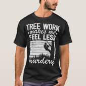 Baumarbeit lässt mich weniger Murdery Tree Climber T-Shirt (Vorderseite)