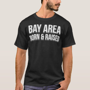 Bay Area Geboren und Raise San Francisco Oakland T-Shirt