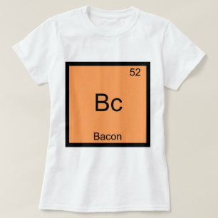 Bc - Bacon Funny Element Chemistry Meme T - Shirt