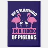 Be A Flamingo In A Flock Of Pigeons-18716 Magnet (Vorderseite)