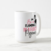 Be A Flamingo In A Flock of Pigeons-27308 Kaffeetasse (VorderseiteRechts)