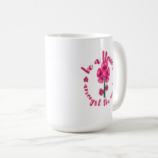 Be A Flower Amongst The Weeds-Mug Coffee Mug Kaffeetasse