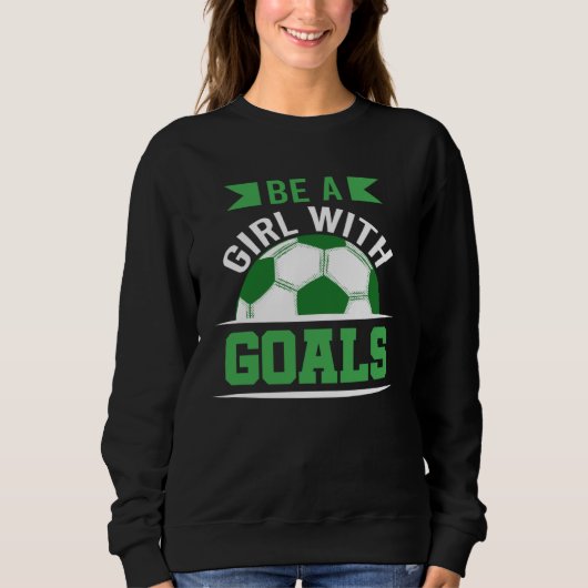 Be A Girl With Goals Soccer  Soccer Player Accesso Sweatshirt (Vorderseite)