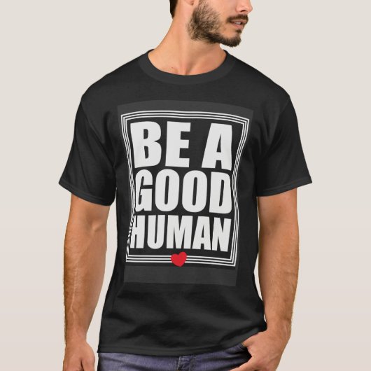 Be A Good Human Inspirational Life Quotes T-Shirt (Vorderseite)
