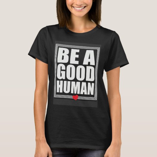 Be A Good Human Inspirational Life Quotes T-Shirt (Vorderseite)