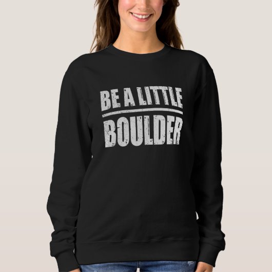 Be A Little Boulder Bouldering Climbing Climber Bo Sweatshirt (Vorderseite)