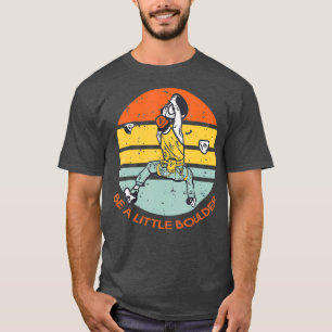 Be A Little Boulder Retro Climbing Bouldering T-Shirt