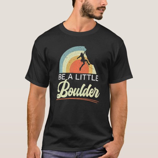 Be A Little Boulder Rock Climber Mountaineer Bould T-Shirt (Vorderseite)