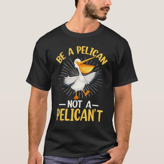 Be A Pelican Not A Pelican't T-Shirt (Vorderseite)