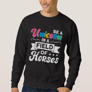 Be A Unicorn In A Field Of Horses Sweatshirt