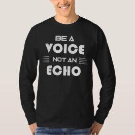 Be a Voice Not an Echo Inspirational Quote T-Shirt