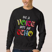 Be A Voice Not An Echo Motivation Inspiration Sweatshirt (Vorderseite)