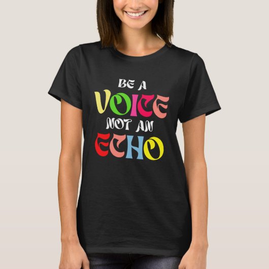 Be A Voice Not An Echo Motivation Inspiration T-Shirt (Vorderseite)