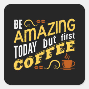 Be Amazing Today but First Coffee Quadratischer Aufkleber