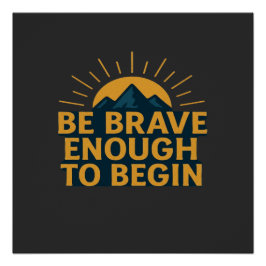 Be Brave Enough to Begin - Motivational Mountain   Poster