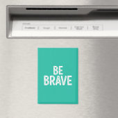 Be brave simple motivational quote magnet (In Situ (Geschirrspüler))