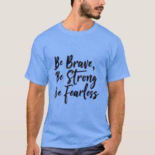 BE BRAVE STRONG FEARLESS T-Shirt