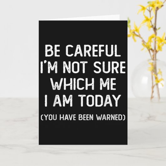 Be Careful I'm Not Sure Which Me I Am Today Funny Karte (Gelbe Blume)