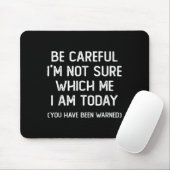 Be Careful I'm Not Sure Which Me I Am Today Funny  Mousepad (Mit Mouse)