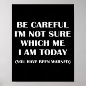 Be Careful I'm Not Sure Which Me I Am Today Funny  Poster (Vorne)