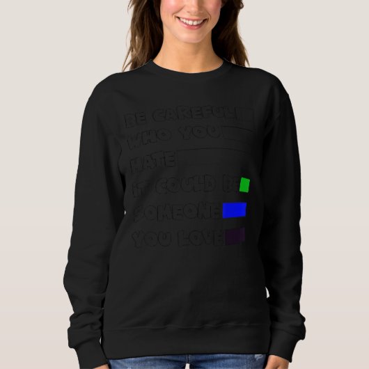 Be Careful Who You Hate Gay Pride Month Sweatshirt (Vorderseite)
