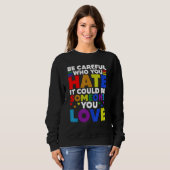 Be Careful Who You HATE It Could Be Someone You LO Sweatshirt (Vorne ganz)