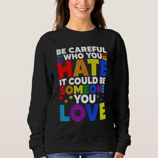 Be Careful Who You HATE It Could Be Someone You LO Sweatshirt (Vorderseite)