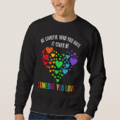 BE CAREFUL WHO YOU HATE IT COULD BE SOMEONE YOU LO SWEATSHIRT (Vorderseite)