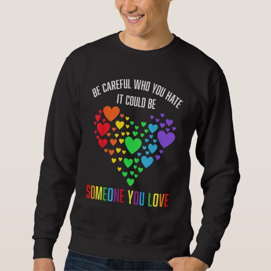 BE CAREFUL WHO YOU HATE IT COULD BE SOMEONE YOU LO SWEATSHIRT (Vorderseite)