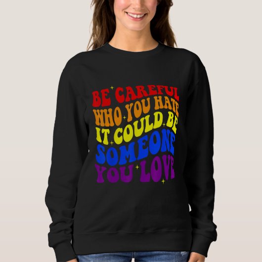 Be Careful Who You HATE It Could Be Someone You LO Sweatshirt (Vorderseite)
