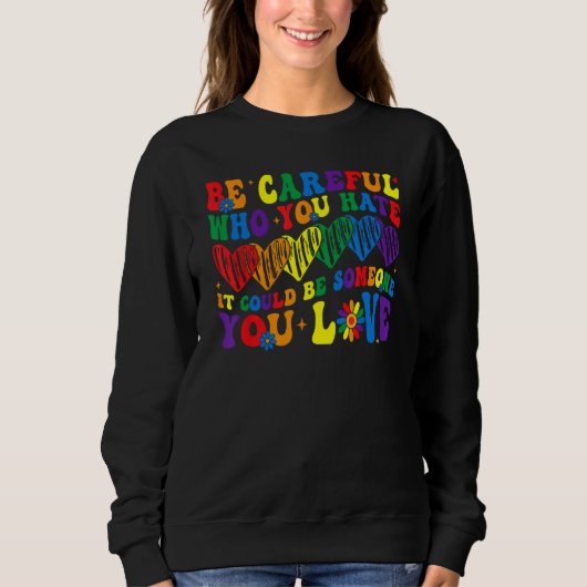 Be Careful Who You Hate It Could Be Someone You Lo Sweatshirt (Vorderseite)