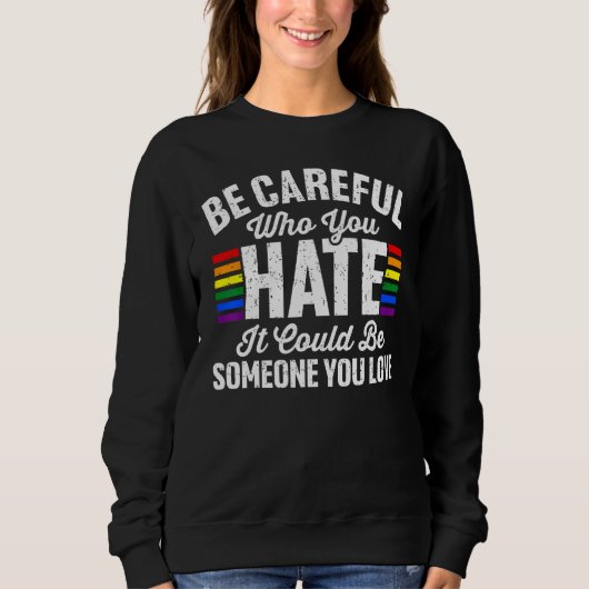 Be Careful Who You Hate It Could Be Someone You Lo Sweatshirt (Vorderseite)