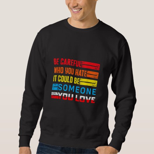 Be Careful Who You Hate It Could Be Someone You Lo Sweatshirt (Vorderseite)