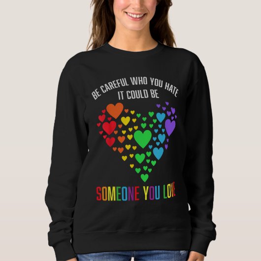 BE CAREFUL WHO YOU HATE IT COULD BE SOMEONE YOU LO SWEATSHIRT (Vorderseite)