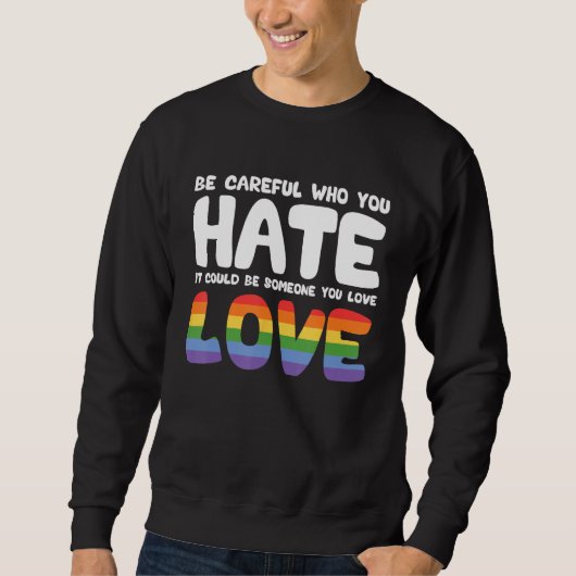 Be Careful Who You Hate It Could Be Someone You Lo Sweatshirt (Vorderseite)