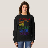Be Careful Who You Hate It Could Be Someone You Lo Sweatshirt (Vorne ganz)